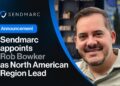 Sendmarc appoints Rob Bowker as North American Region Lead
